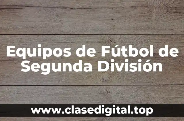 ¿Cuál es la Importancia de los Equipos de Fútbol de Segunda División?