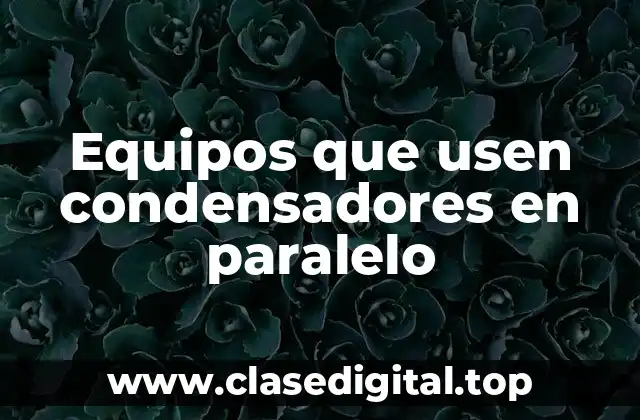 Equipos que usen condensadores en paralelo