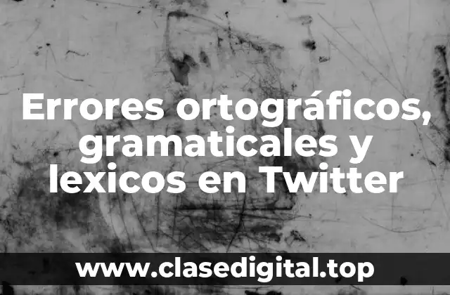 Ejemplos de errores ortográficos, gramaticales y lexicos en Twitter