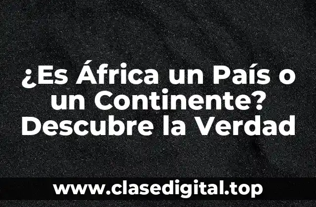 ¿Es África un País o un Continente? Descubre la Verdad