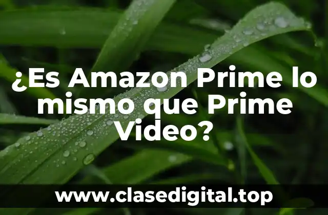 ¿Es Amazon Prime lo mismo que Prime Video?