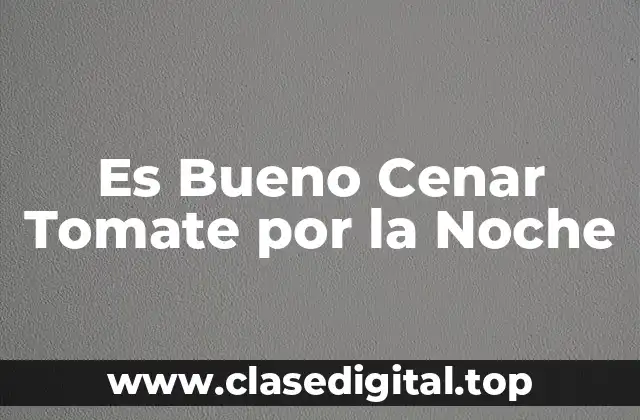 Es Bueno Cenar Tomate por la Noche