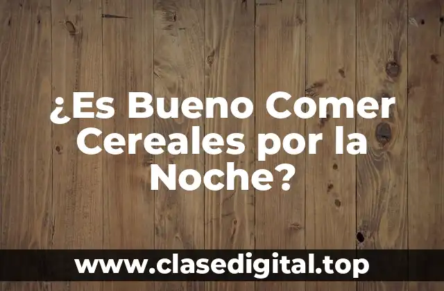 ¿Es Bueno Comer Cereales por la Noche?