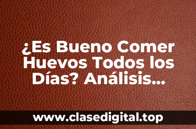 ¿Es Bueno Comer Huevos Todos los Días? Análisis Nutricional y Beneficios