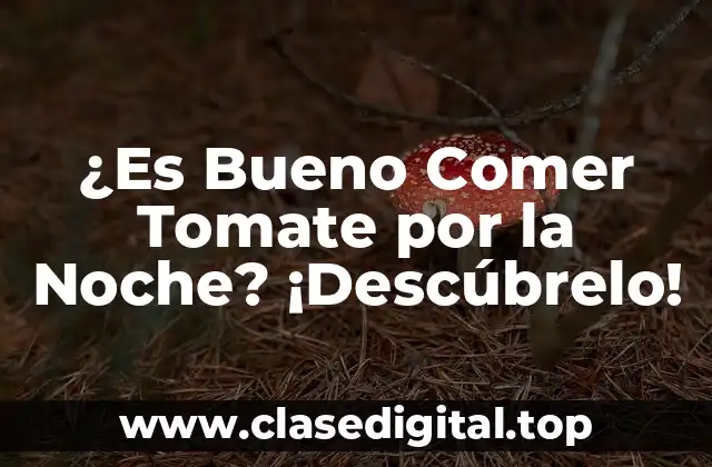 ¿Es Bueno Comer Tomate por la Noche? ¡Descúbrelo!