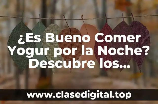 ¿Es Bueno Comer Yogur por la Noche? Descubre los Beneficios y Contraindicaciones