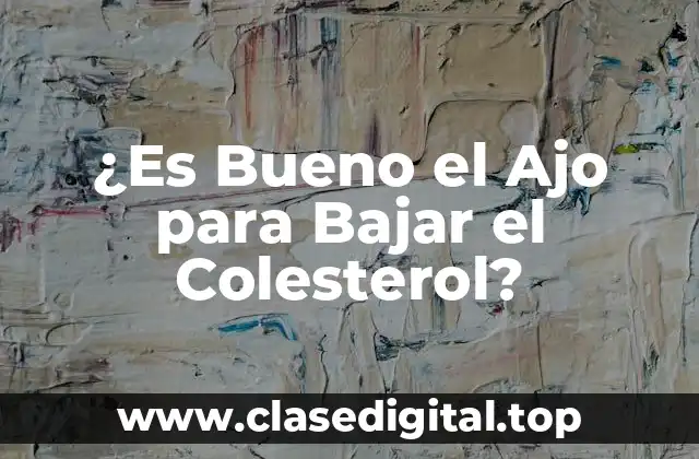 ¿Es Bueno el Ajo para Bajar el Colesterol?