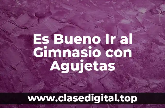 Es Bueno Ir al Gimnasio con Agujetas