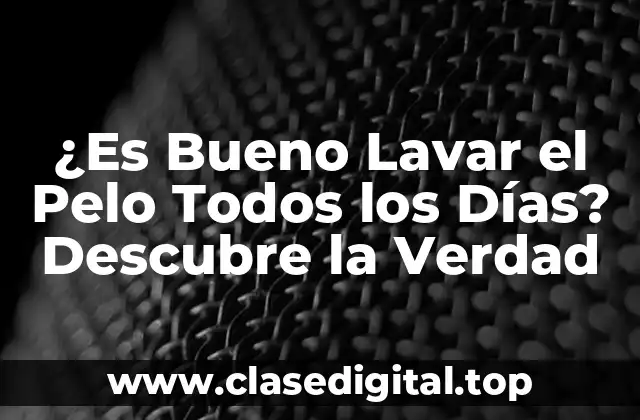 ¿Es Bueno Lavar el Pelo Todos los Días? Descubre la Verdad