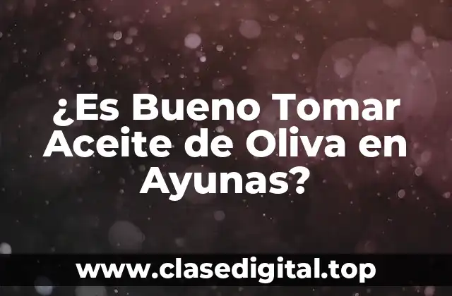 ¿Es Bueno Tomar Aceite de Oliva en Ayunas?