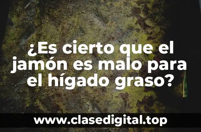 ¿Es cierto que el jamón es malo para el hígado graso?