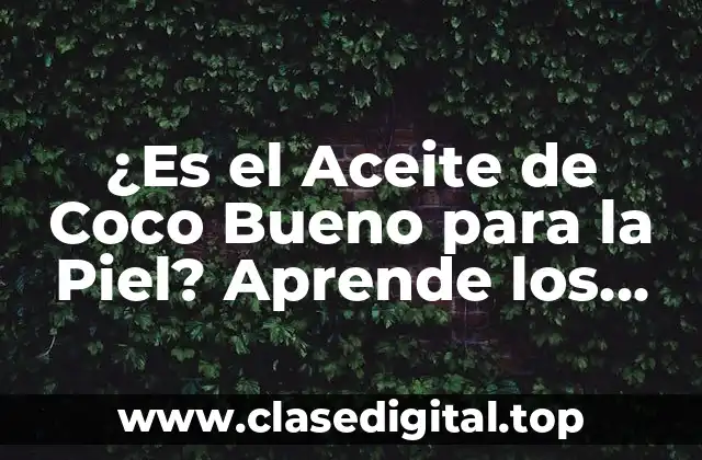 ¿Es el Aceite de Coco Bueno para la Piel? Aprende los Beneficios y Usos