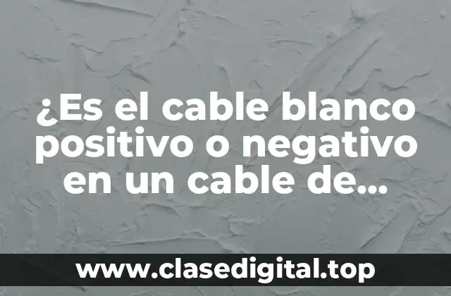 ¿Es el cable blanco positivo o negativo en un cable de audio?
