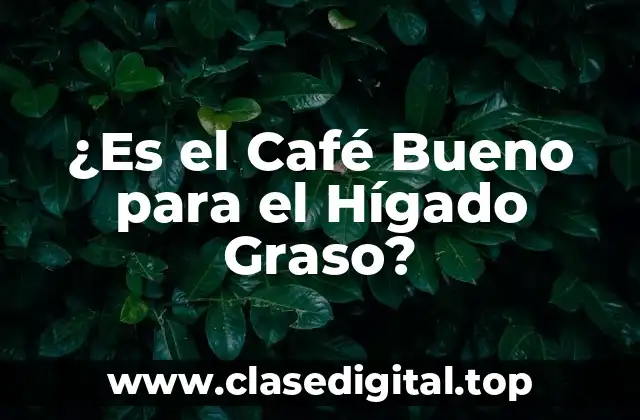 ¿Es el Café Bueno para el Hígado Graso?
