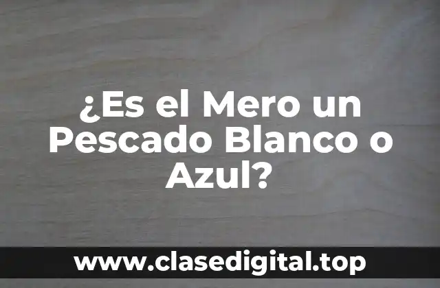 ¿Es el Mero un Pescado Blanco o Azul?