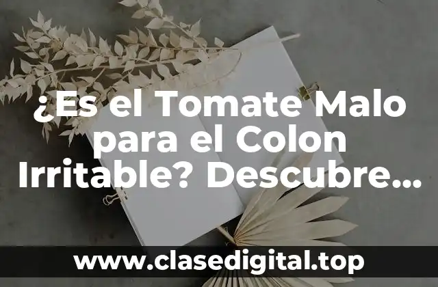 ¿Es el Tomate Malo para el Colon Irritable? Descubre la Verdad