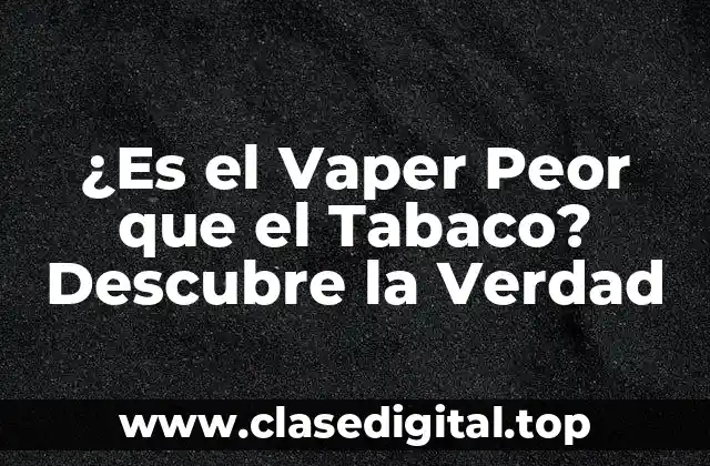 ¿Es el Vaper Peor que el Tabaco? Descubre la Verdad