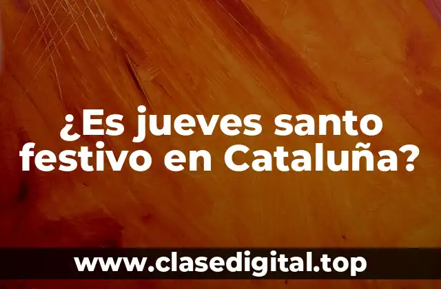 ¿Es jueves santo festivo en Cataluña?