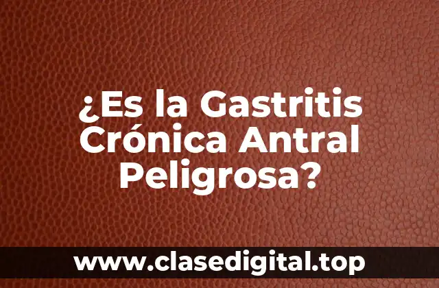 ¿Es la Gastritis Crónica Antral Peligrosa?