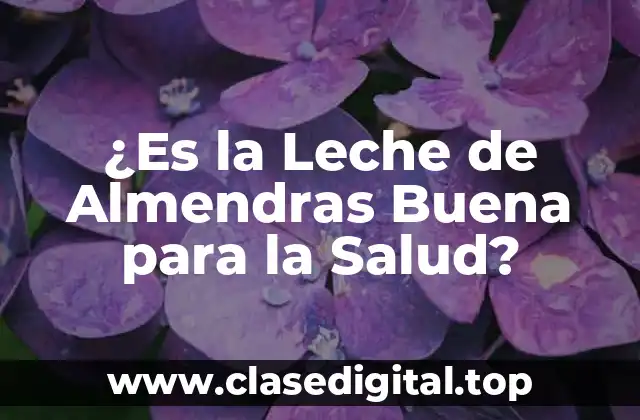 ¿Es la Leche de Almendras Buena para la Salud?