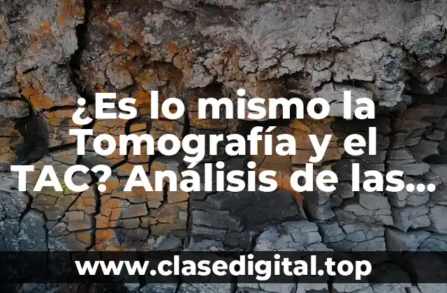 ¿Es lo mismo la Tomografía y el TAC? Análisis de las Diferencias