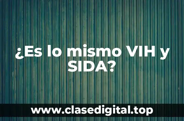 ¿Es lo mismo VIH y SIDA?