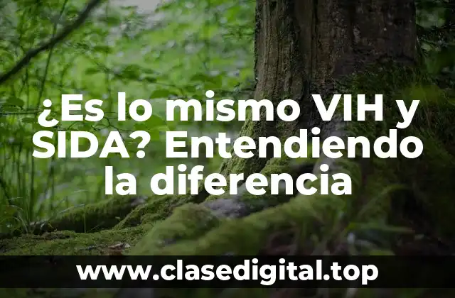 ¿Es lo mismo VIH y SIDA? Entendiendo la diferencia
