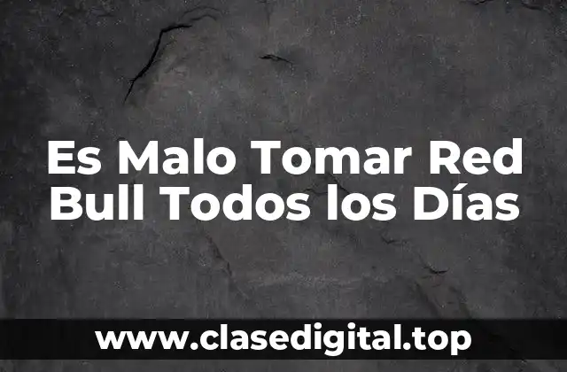 Es Malo Tomar Red Bull Todos los Días