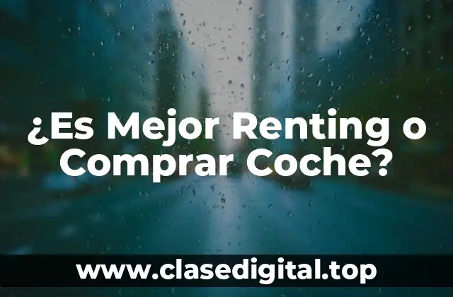 ¿Es Mejor Renting o Comprar Coche?