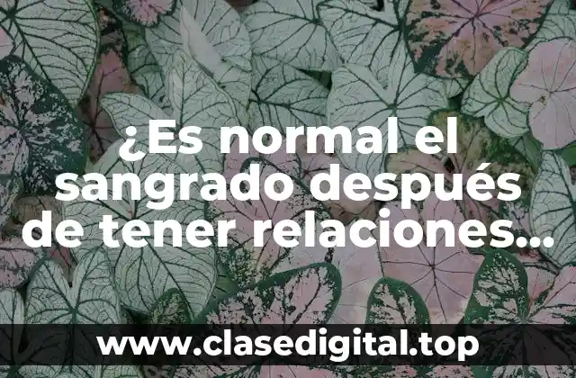 ¿Es normal el sangrado después de tener relaciones sexuales? ¿Cuándo es un problema?