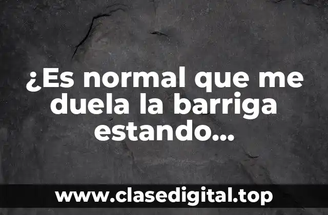 ¿Es normal que me duela la barriga estando embarazada?