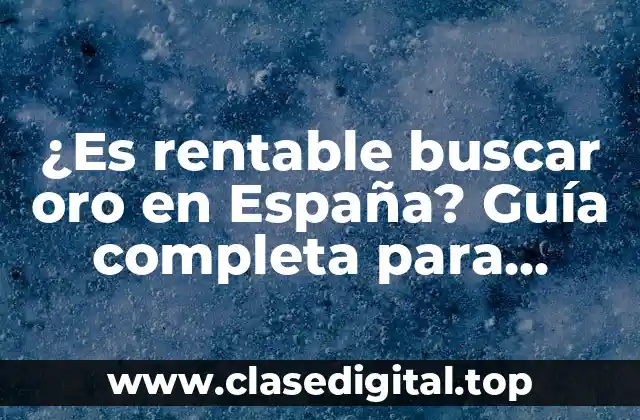 ¿Es rentable buscar oro en España? Guía completa para prospectores