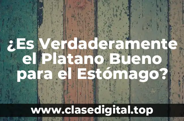 ¿Es Verdaderamente el Platano Bueno para el Estómago?