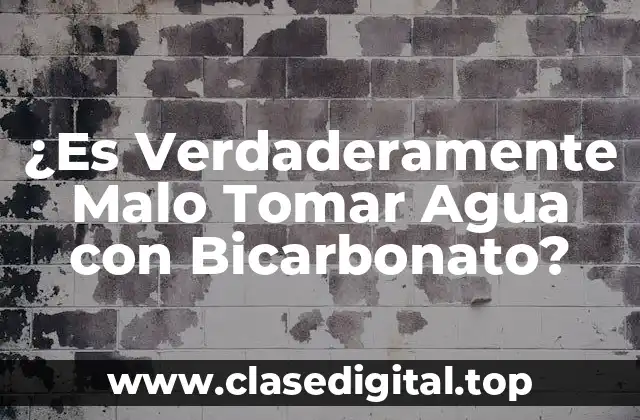 ¿Es Verdaderamente Malo Tomar Agua con Bicarbonato?