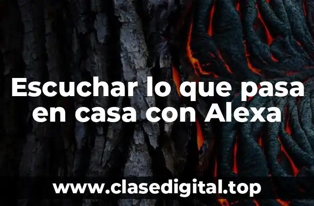 Escuchar lo que pasa en casa con Alexa