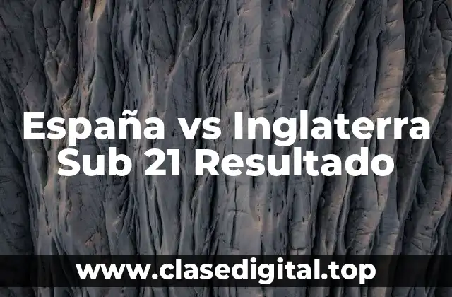 España vs Inglaterra Sub 21 Resultado
