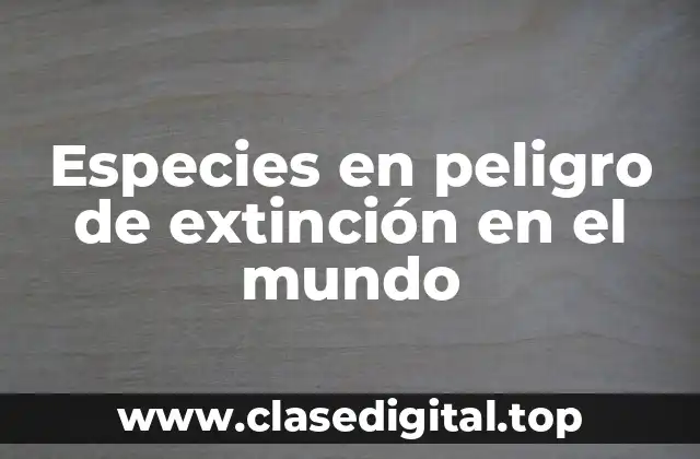 Especies en peligro de extinción en el mundo