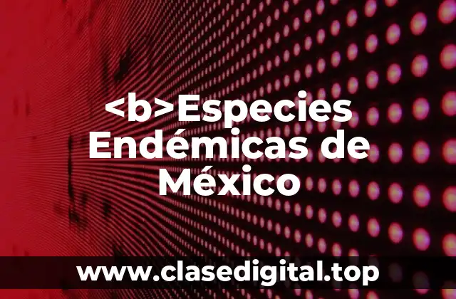 Ejemplos de Especies Endémicas de México