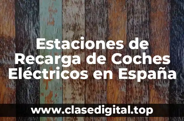 Tipos de Estaciones de Recarga de Coches Eléctricos en España