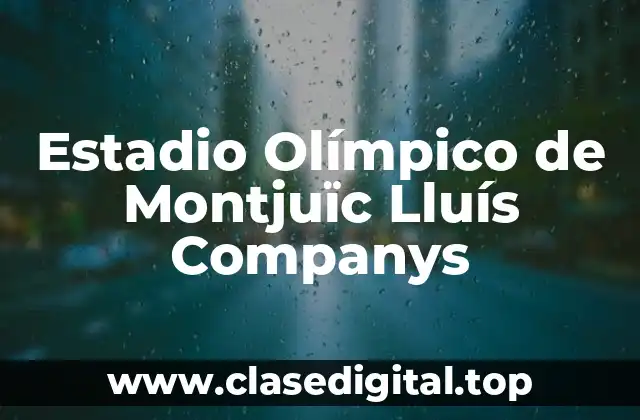 Historia del Estadio Olímpico de Montjuïc Lluís Companys