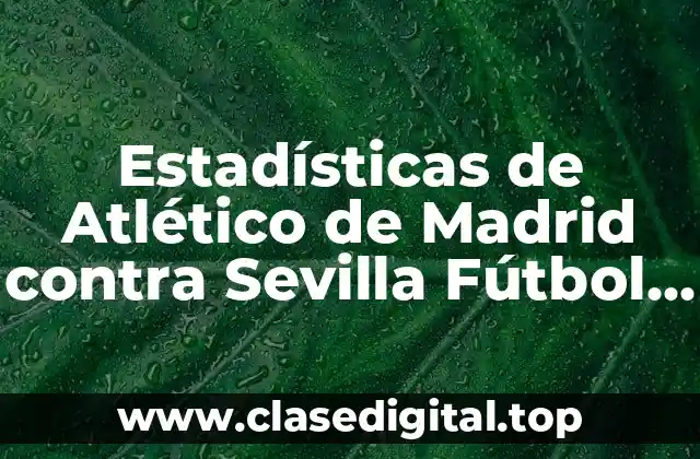 Historia de los enfrentamientos entre Atlético de Madrid y Sevilla Fútbol Club