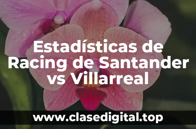 Historia de los Encuentros entre Racing de Santander y Villarreal