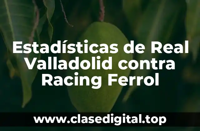 Estadísticas de Real Valladolid contra Racing Ferrol