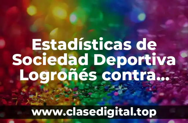 Estadísticas de Sociedad Deportiva Logroñés contra Ponferradina