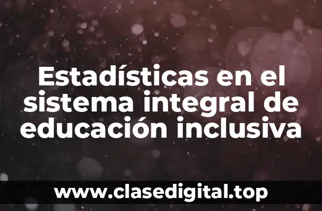 Ejemplos de estadísticas en el sistema integral de educación inclusiva