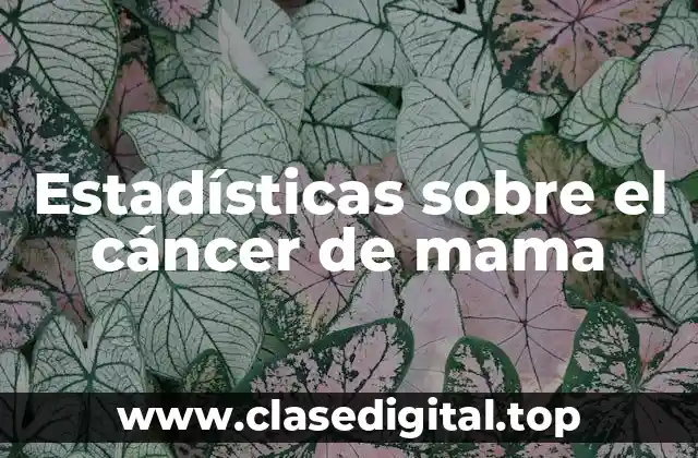 Estadísticas sobre el cáncer de mama