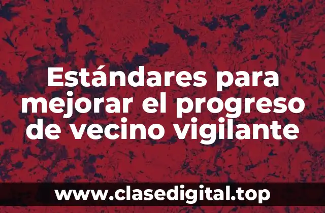 Estándares para mejorar el progreso de vecino vigilante