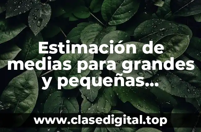 Estimación de medias para grandes y pequeñas muestras