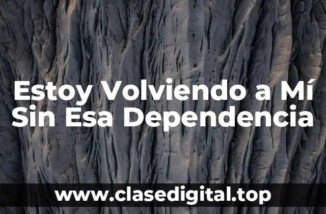 Estoy Volviendo a Mí Sin Esa Dependencia