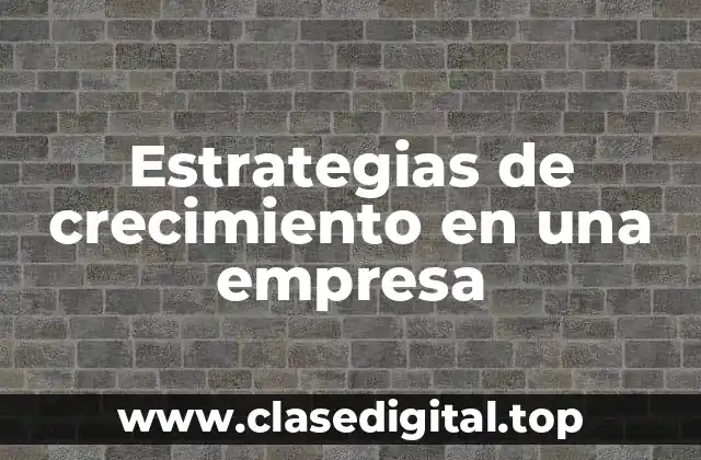 Estrategias de crecimiento en una empresa